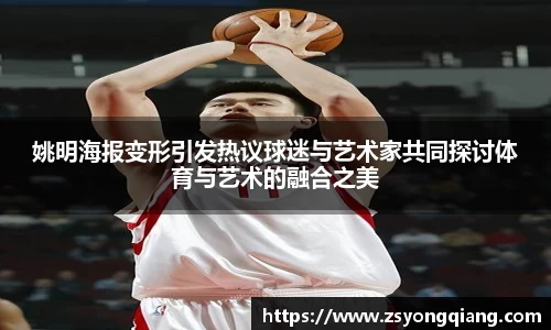 姚明海报变形引发热议球迷与艺术家共同探讨体育与艺术的融合之美